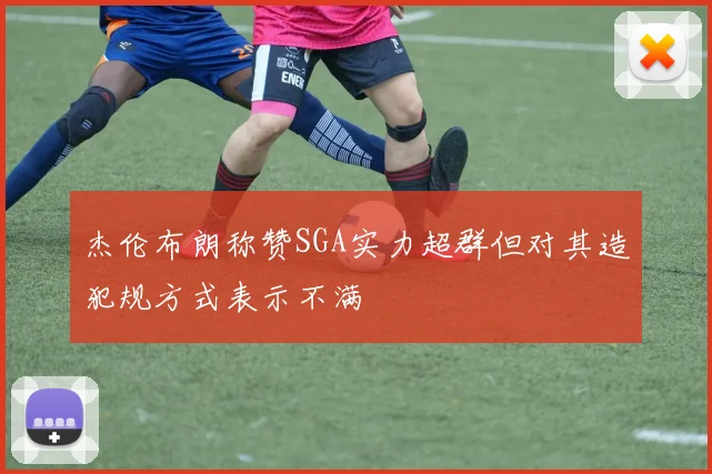 杰伦布朗称赞SGA实力超群但对其造犯规方式表示不满