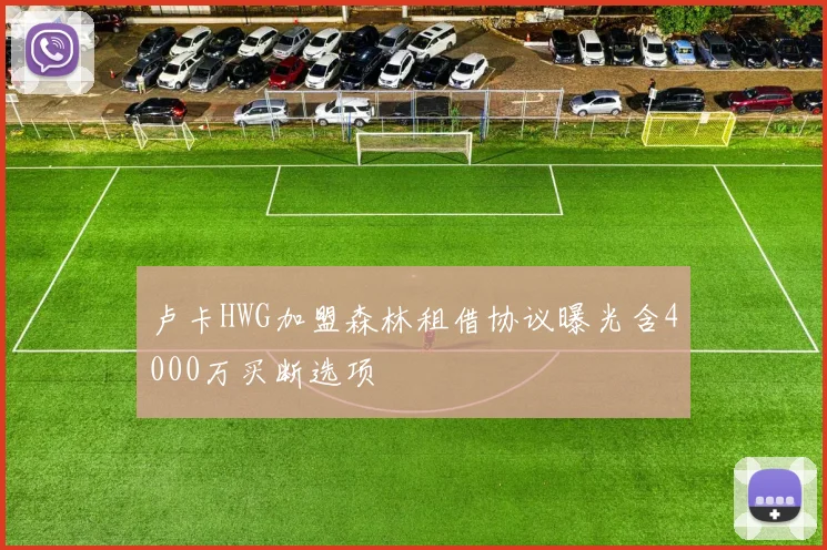 卢卡HWG加盟森林租借协议曝光含4000万买断选项