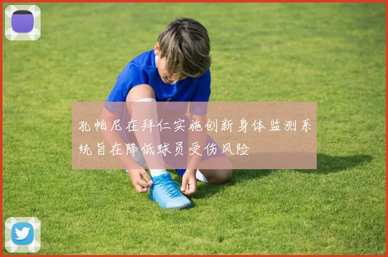 孔帕尼在拜仁实施创新身体监测系统旨在降低球员受伤风险